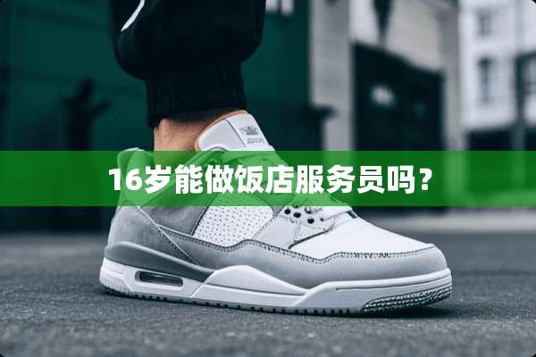 16岁能做饭店服务员吗？