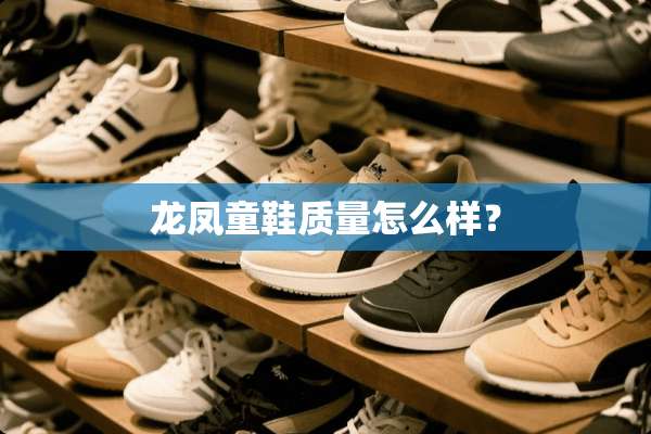 龙凤童鞋质量怎么样？
