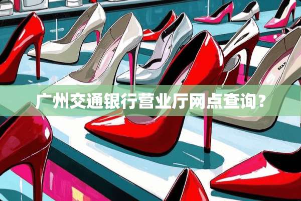 广州交通银行营业厅网点查询？