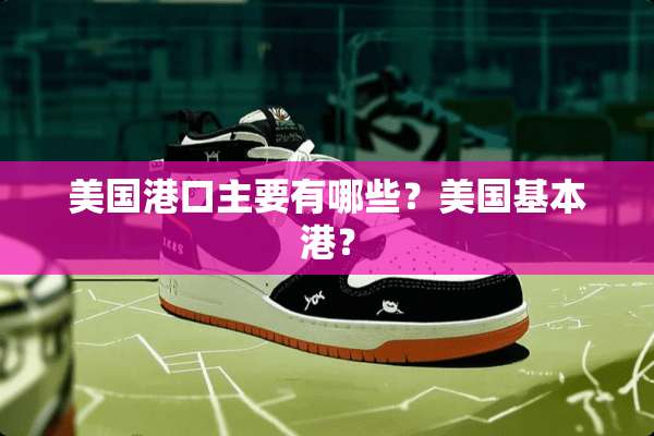 美国港口主要有哪些？美国基本港？