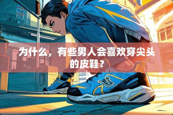 为什么，有些男人会喜欢穿尖头的皮鞋？