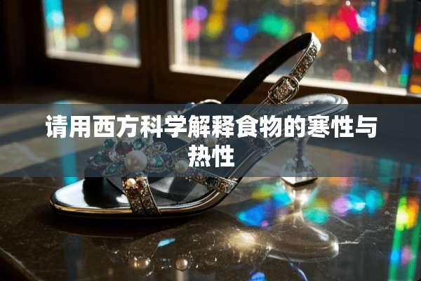 请用西方科学解释食物的寒性与热性