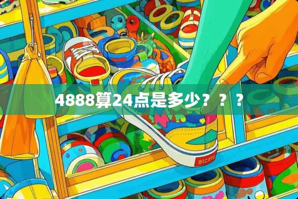 4888算24点是多少？？？
