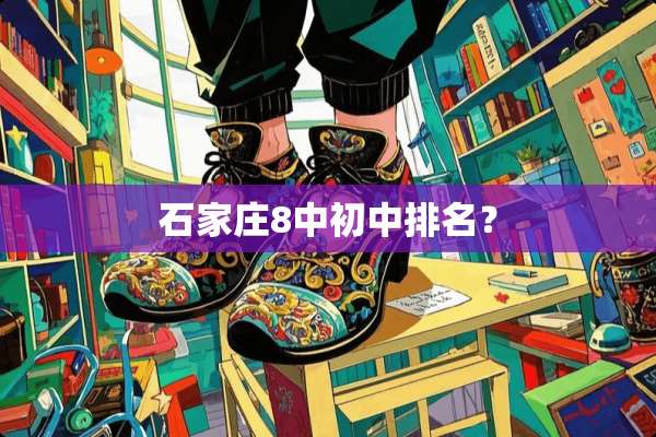石家庄8中初中排名？