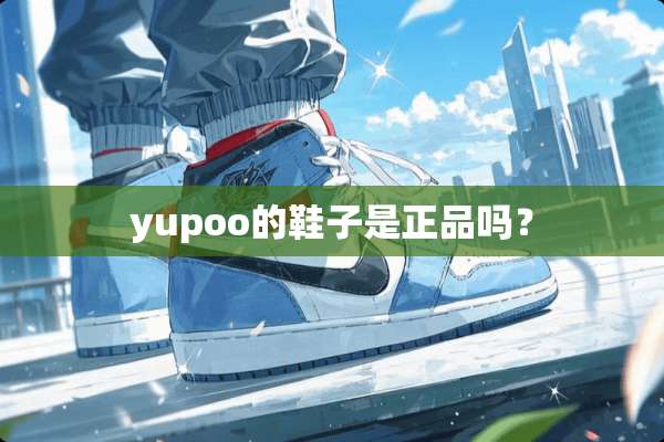 yupoo的鞋子是正品吗？