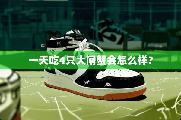 一天吃4只大闸蟹会怎么样？