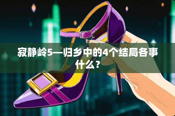 寂静岭5—归乡中的4个结局各事什么？