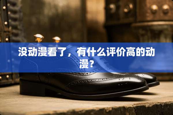没动漫看了，有什么评价高的动漫？