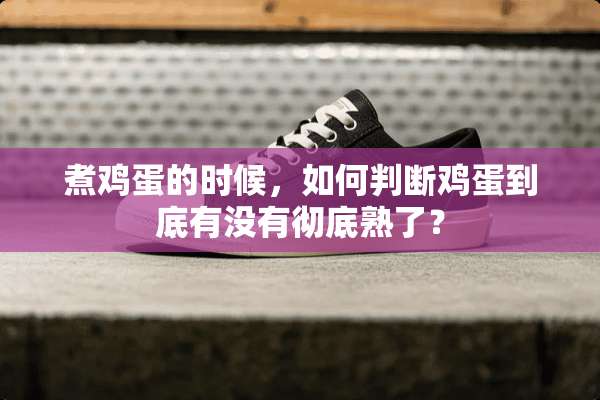 煮鸡蛋的时候，如何判断鸡蛋到底有没有彻底熟了？