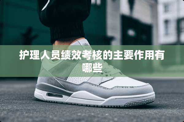 护理人员绩效考核的主要作用有哪些
