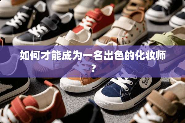 如何才能成为一名出色的化妆师？