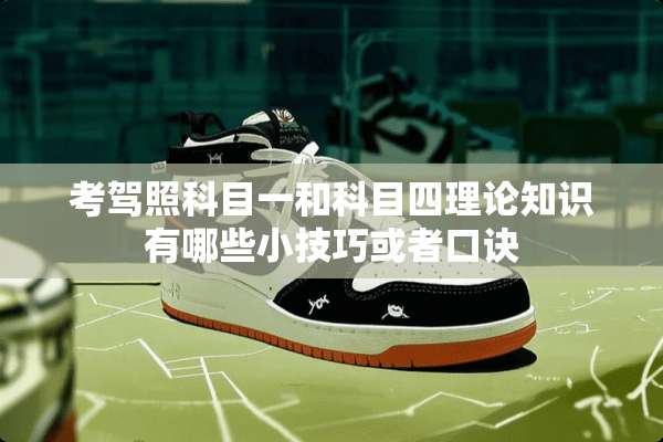 考驾照科目一和科目四理论知识有哪些小技巧或者口诀