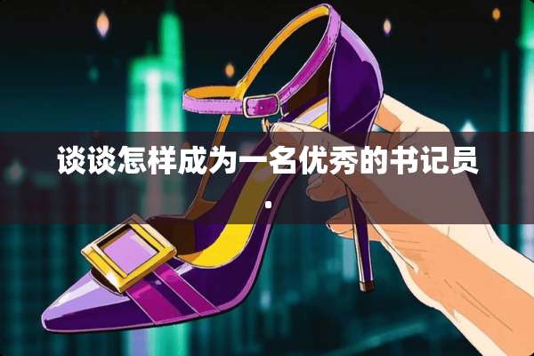 谈谈怎样成为一名优秀的**员.
