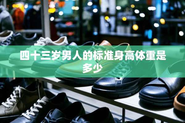 四十三岁男人的标准身高体重是多少