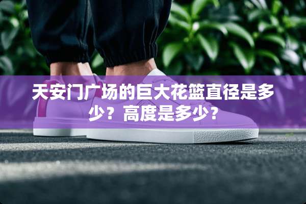 ***广场的巨大花篮直径是多少？高度是多少？
