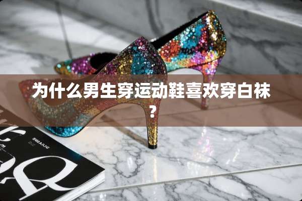 为什么男生穿运动鞋喜欢穿白袜？