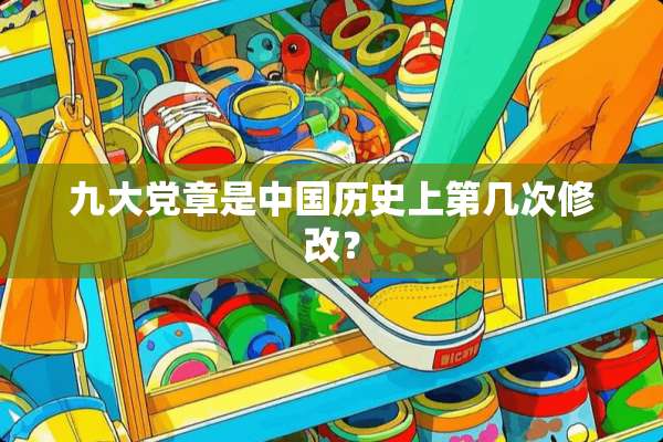 九大*章是中国历史上第几次修改？