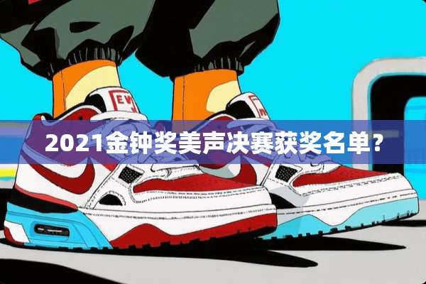 2021**奖美声决赛获奖名单？