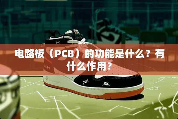 电路板（PCB）的功能是什么？有什么作用？