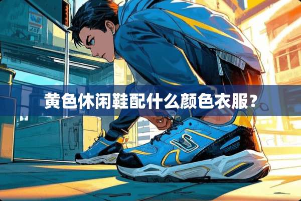 **休闲鞋配什么颜色衣服？