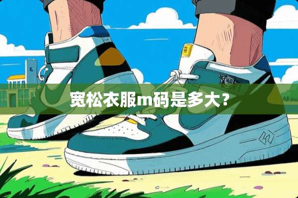 宽松衣服m码是多大？