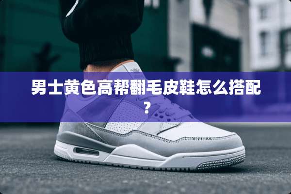 男士**高帮翻毛皮鞋怎么搭配？