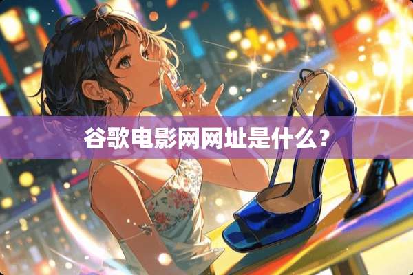 谷歌电影网网址是什么？