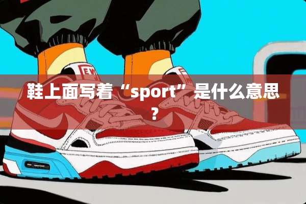 鞋上面写着“sport”是什么意思？