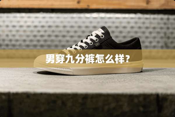 男穿九分裤怎么样？