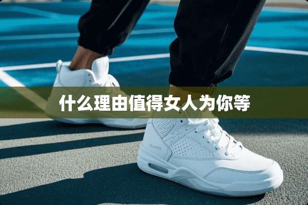 什么理由值得女人为你等