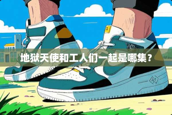 地狱天使和工人们一起是哪集？