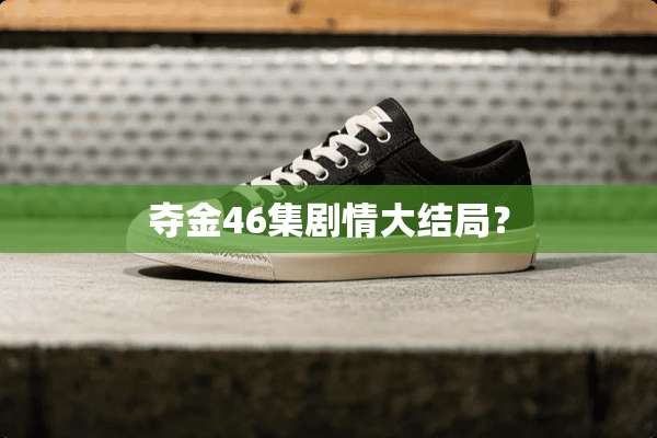 夺金46集剧情大结局？
