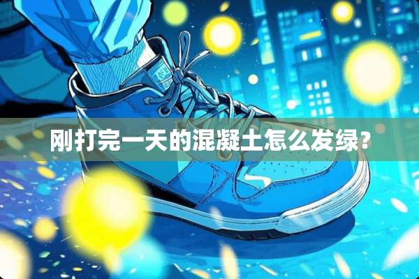 刚打完一天的混凝土怎么发绿？