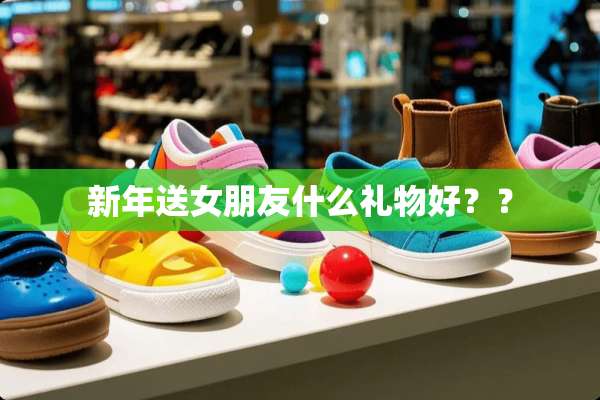 新年送女朋友什么礼物好？？