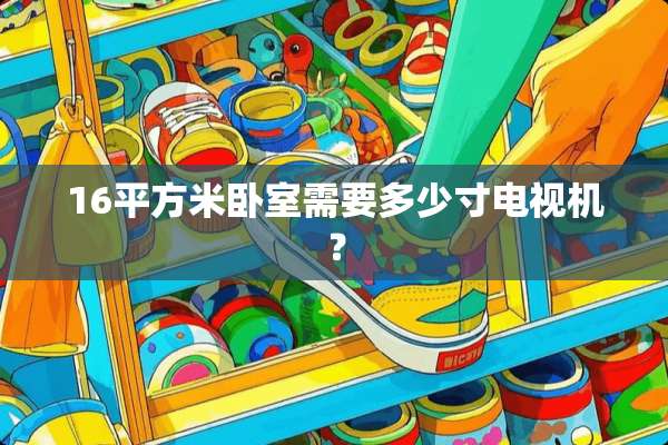 16平方米卧室需要多少寸电视机？