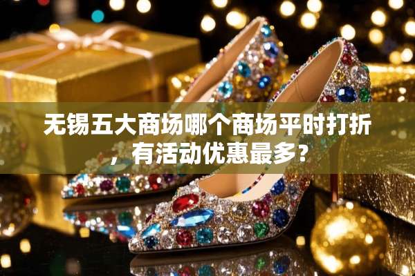 无锡五大商场哪个商场平时打折，有活动优惠最多？