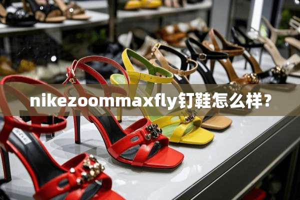 nikezoommaxfly钉鞋怎么样？