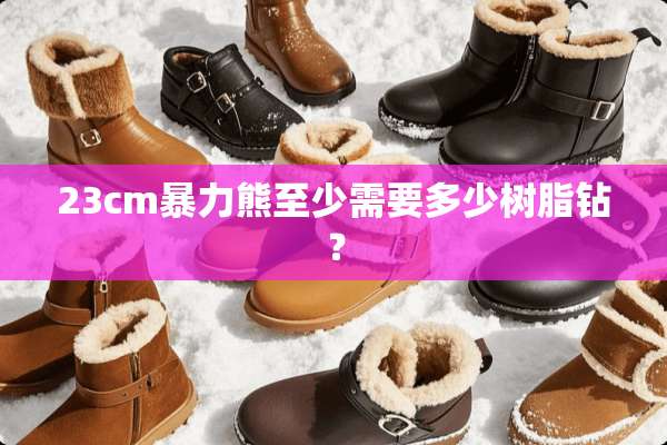 23cm**熊至少需要多少树脂钻？
