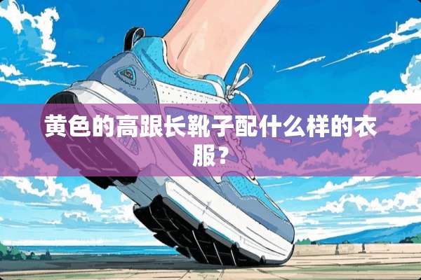**的高跟长靴子配什么样的衣服？
