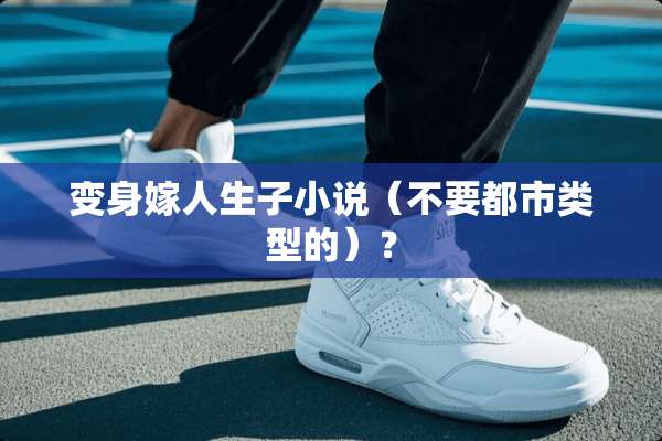 变身嫁人生子小说（不要都市类型的）？