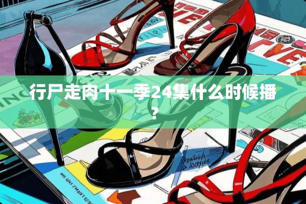 行尸走肉十一季24集什么时候播？