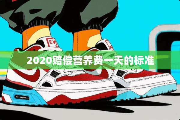 2020赔偿营养费一天的标准