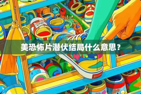 美恐怖片潜伏结局什么意思？