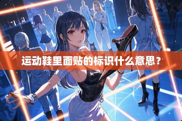 运动鞋里面贴的标识什么意思？