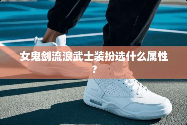 女鬼剑流浪武士装扮选什么属性？