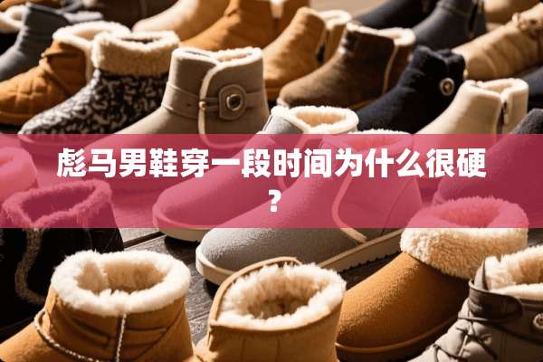 彪马男鞋穿一段时间为什么很硬？