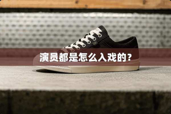 演员都是怎么入戏的？