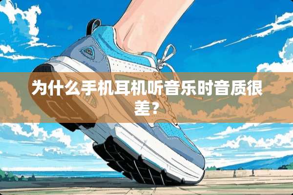 为什么手机耳机听音乐时音质很差？