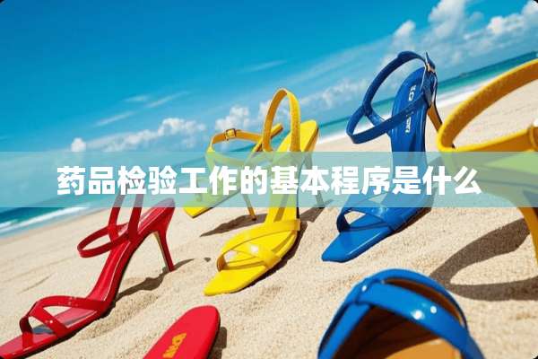 药品检验工作的基本程序是什么