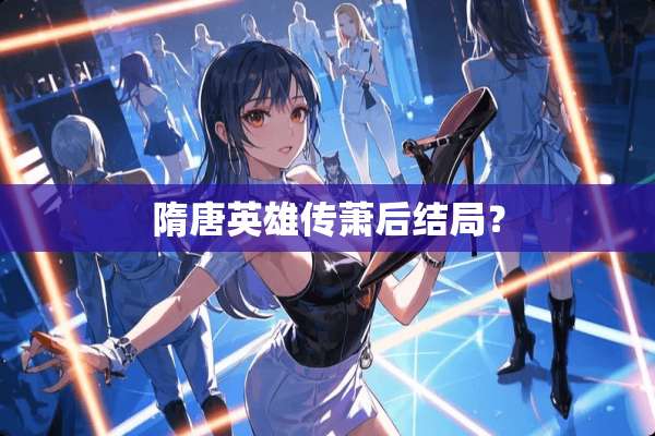 隋唐英雄传萧后结局？